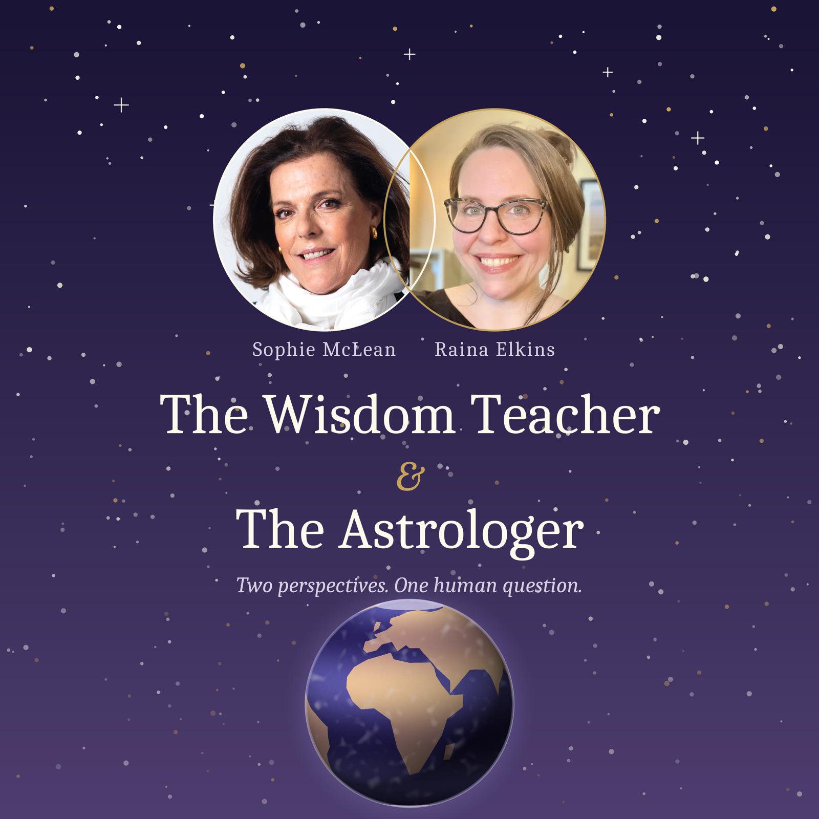 The Wisdom Teacher & The Astrologer, with Sophie McLean and Raina Elkins